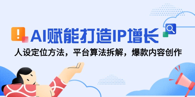 AI赋能打造IP增长，人设定位方法，平台算法拆解，爆款内容创作-佳腾网赚