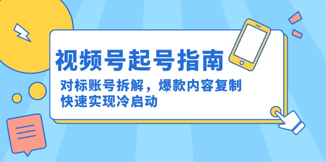 视频号起号指南：对标账号拆解，爆款内容复制，快速实现冷启动-佳腾网赚