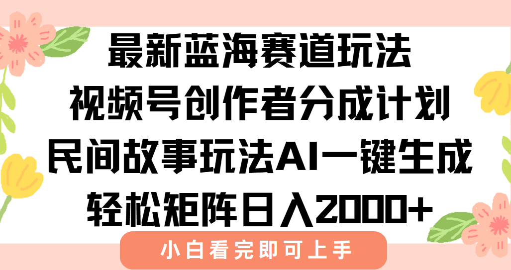 最新视频号创作者分成民间故事玩法，AI一键生成爆款视频，轻松日入2000+-佳腾网赚