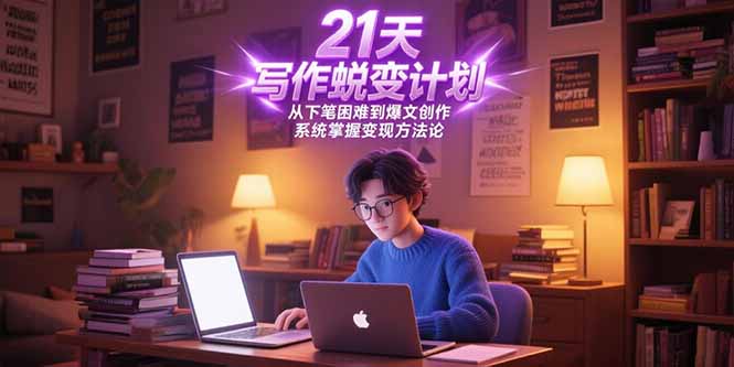 21天写作蜕变计划，从下笔困难到爆文创作，系统掌握变现方法论-佳腾网赚