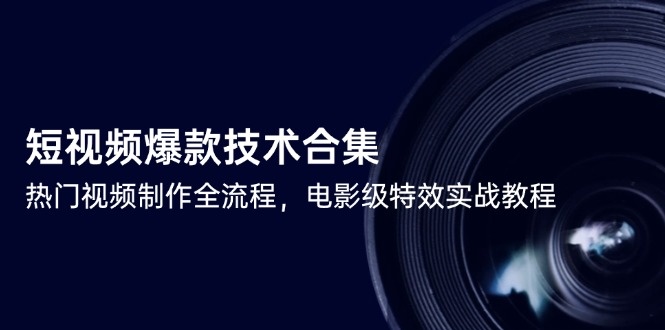 短视频爆款技术合集，热门视频制作全流程，电影级特效实战教程-佳腾网赚