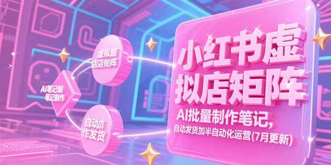 小红书虚拟店矩阵，AI批量制作笔记，自动发货加半自动化运营(7月更新-佳腾网赚