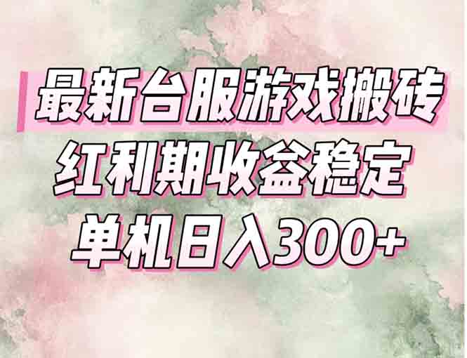 最新台服游戏搬砖，红利期收益高稳定，操作简单，小白闭眼入。-佳腾网赚