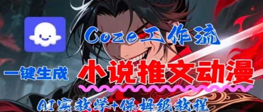 用Coze扣子工作流一键生成小说推文动漫短视频，全流程保姆级教学-佳腾网赚