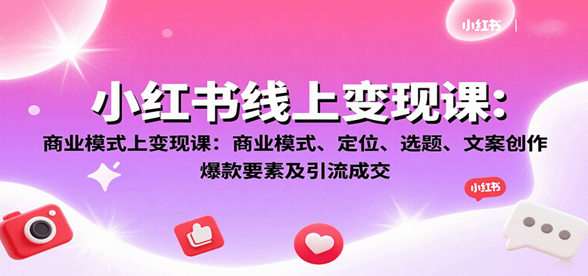 小红书线上变现课：商业模式、定位、选题、文案创作、爆款要素及引流成交-佳腾网赚
