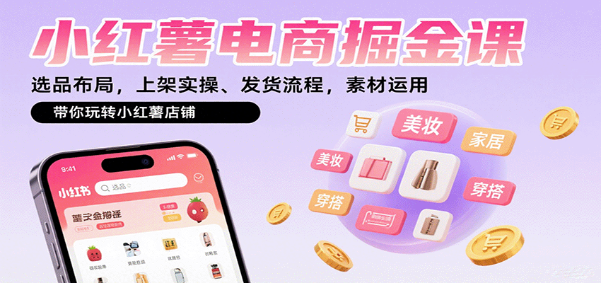小红薯电商掘金课：选品布局，上架实操、发货流程，素材运用，带你玩转小红薯店铺-佳腾网赚