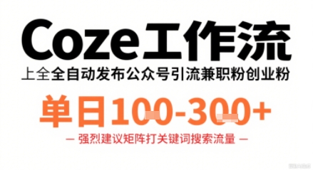 Coze工作流一键发布高质量公众号引流兼职粉代发粉，单日1-3张-佳腾网赚