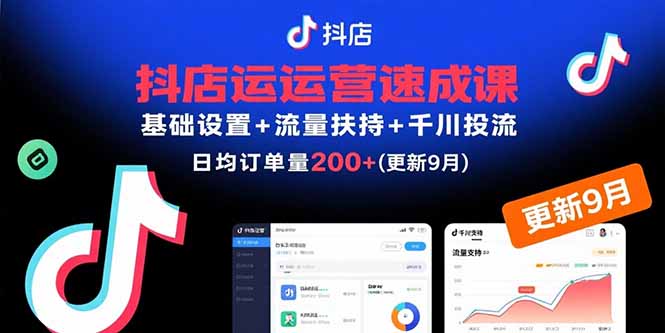 抖店运营速成课，基础设置+流量扶持+千川投流，30天日均订单200+(更新9月-佳腾网赚