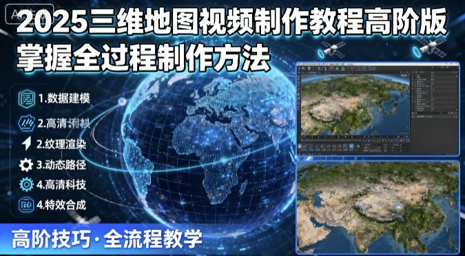 2025三维地图视频制作教程高阶版，掌握全过程制作方法-佳腾网赚