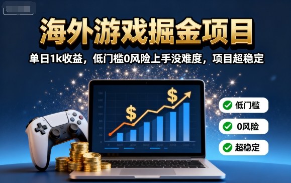 海外游戏掘金项目：单日1k收益，低门槛0风险上手没难度，项目超稳定【揭秘】-佳腾网赚
