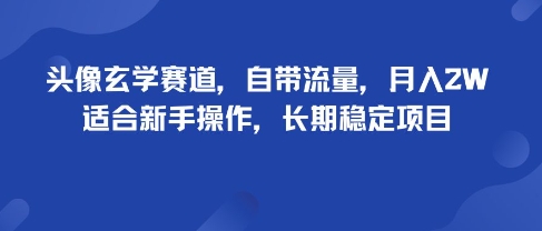 头像玄学赛道，自带流量，月入2W，适合新手操作，长期稳定项目-佳腾网赚