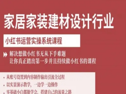 家居家装建材设计行业小红书运营实操系统课程，解决想做小红书无从下手难题让你真正踏出第一步-佳腾网赚