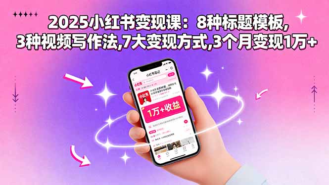 2025小红书变现课：8种标题模板,3种视频写作法,7大变现方式,3个月变现1万+-佳腾网赚