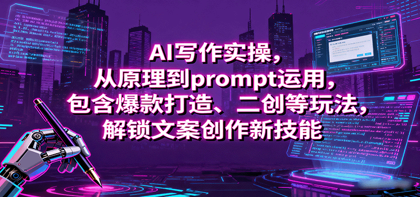 AI写作实操，从原理到prompt运用，包含爆款打造、二创等玩法，解锁文案创作新技能-佳腾网赚