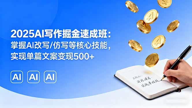 2025AI写作掘金速成班：掌握AI改写/仿写等核心技能，实现单篇文案变现500+-佳腾网赚