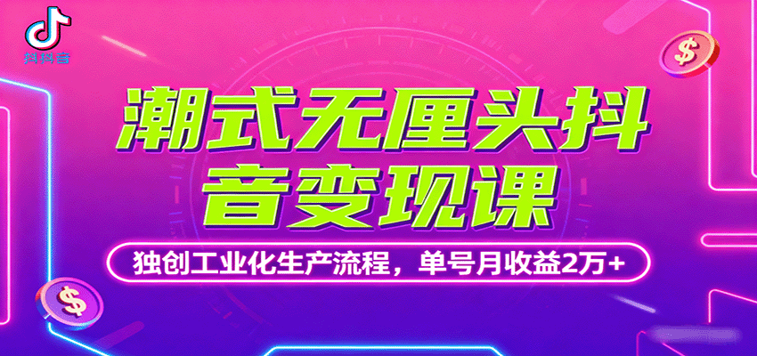 潮式无厘头抖音变现课，独创工业化生产流程，单号月收益2万+-佳腾网赚