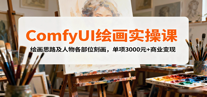 ComfyUI绘画实操课，绘画思路及人物各部位刻画，单项3000元+商业变现-佳腾网赚