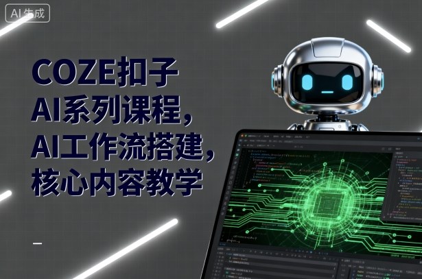 COZE扣子AI系列课程，AI工作流搭建，核心内容教学-佳腾网赚