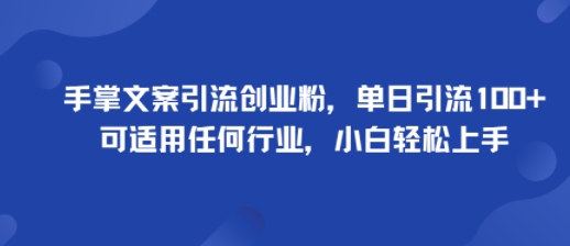 手掌文案引流创业粉，单日引流100+，可适用任何行业，小白轻松上手-佳腾网赚