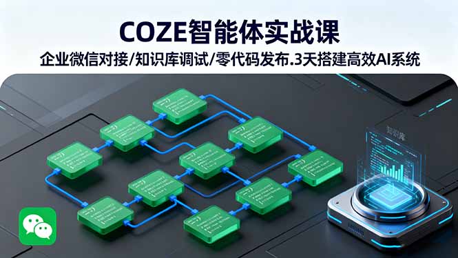 COZE智能体实战课 企业微信对接/知识库调试/零代码发布.3天搭建高效AI系统-佳腾网赚