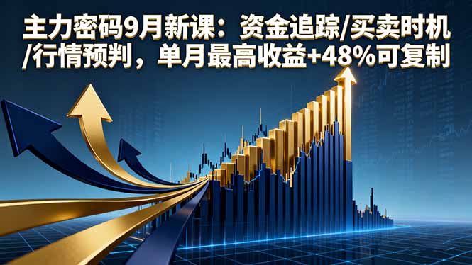主力密码9月新课：资金追踪/买卖时机/行情预判，单月最高收益+48%可复制-佳腾网赚