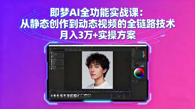 即梦AI全功能实战课：从静态创作到动态视频的全链路技术 月入3万+实操方案-佳腾网赚