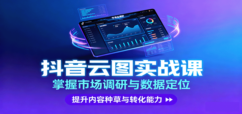 抖音云图实战，掌握市场调研与数据定位，提升内容种草与转化能力-佳腾网赚