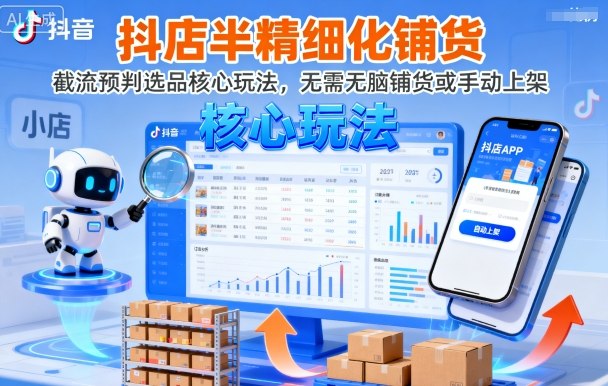 抖店半精细化铺货，截流预判选品核心玩法，无需无脑铺货或手动上架(更新9月)-佳腾网赚