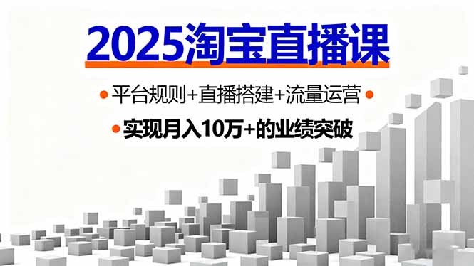 2025淘宝直播课，平台规则+直播搭建+流量运营，首播GMV破3万-佳腾网赚