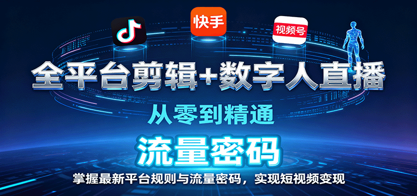 全平台剪辑+数字人直播，从零到精通，掌握最新平台规则与流量密码，实现短视频变现-佳腾网赚