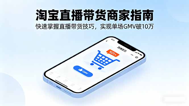 淘宝直播带货商家指南，快速掌握直播带货技巧，实现单场GMV破10万-佳腾网赚