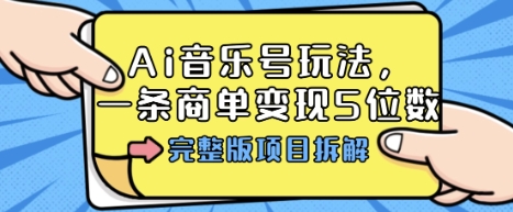 Ai音乐号玩法，多平台几十万粉，一条商单变现5位数，完整版项目拆解-佳腾网赚
