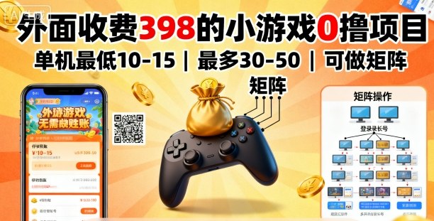 外面收费398的小游戏0撸项目，单机最低10-15，最多30-50单机，可以做矩阵-佳腾网赚