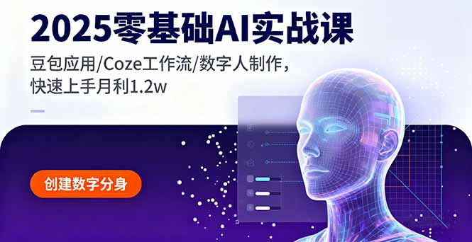 2025零基础AI实战课，豆包应用/Coze工作流/数字人制作，快速上手月利1.2w-佳腾网赚