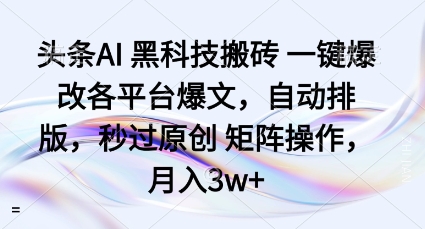 头条AI黑科技搬砖项目一键爆改各平台爆文，自动排版，秒过原创矩阵操作，月入3w+【揭秘】-佳腾网赚