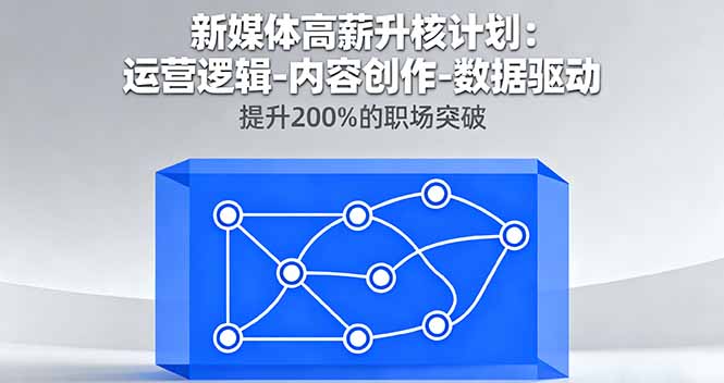 新媒体高薪升核计划：运营逻辑-内容创作-数据驱动，提升200%的职场突破-佳腾网赚