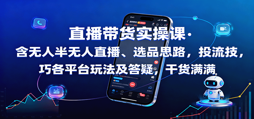 直播带货实操课：含无人半无人直播、选品思路，投流技巧，各平台玩法及答疑，干货满满-佳腾网赚