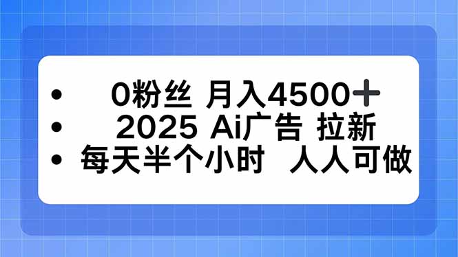 0粉丝 月入4500+，2025AI广告拉新，每天半个小时 人人可做-佳腾网赚