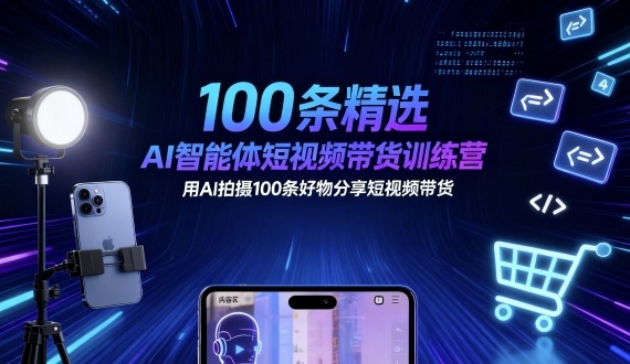 100条精选AI智能体短视频带货训练营，用AI拍摄100条好物分享短视频带货-佳腾网赚