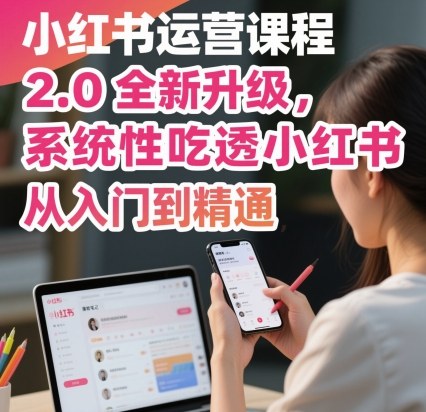 小红书运营课程2.0全新升级，从入门到精通，系统性吃透小红书-佳腾网赚
