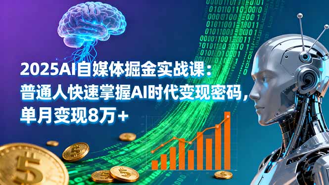 2025AI自媒体掘金实战课：普通人快速掌握AI时代变现密码，单月变现8万+-佳腾网赚