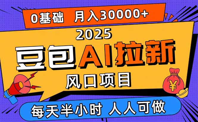 2025豆包AI拉新风口项目，0粉0基础月入3W+，新手小白轻松学会-佳腾网赚