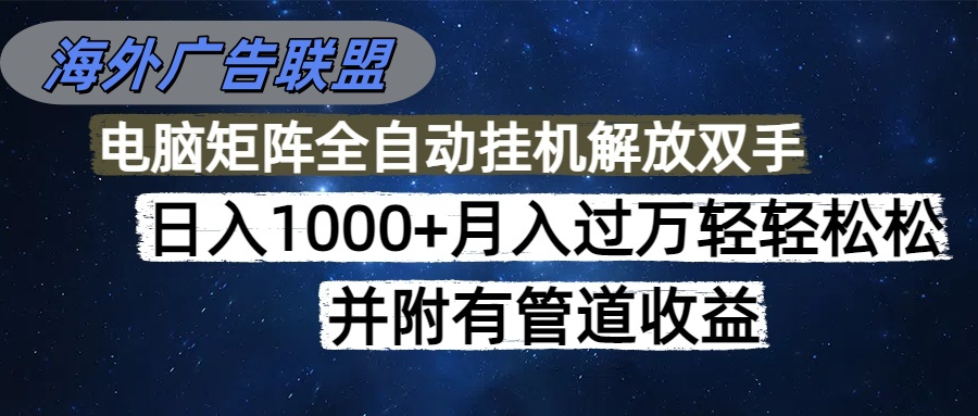 海外广告联盟每天几分钟日入1000+无脑操作，可矩阵并附有管道收益-佳腾网赚