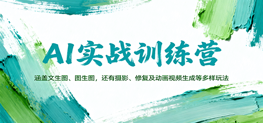AI实战训练营：涵盖文生图、图生图，以及摄影、修复及动画视频生成等多样玩法-佳腾网赚