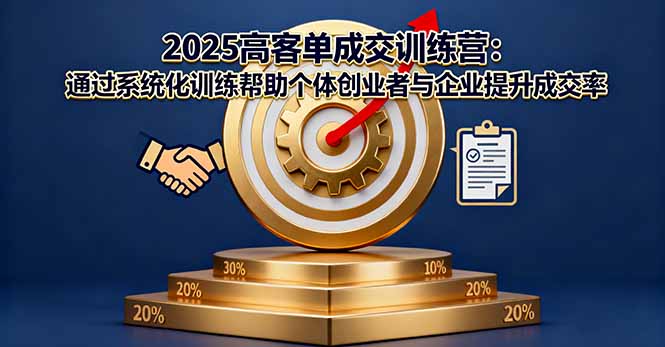 2025高客单成交训练营：通过系统化训练帮助个体创业者与企业提升成交率-佳腾网赚