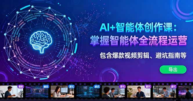 AI+智能体创作课：掌握智能体全流程运营。包含爆款视频剪辑、避坑指南等-佳腾网赚