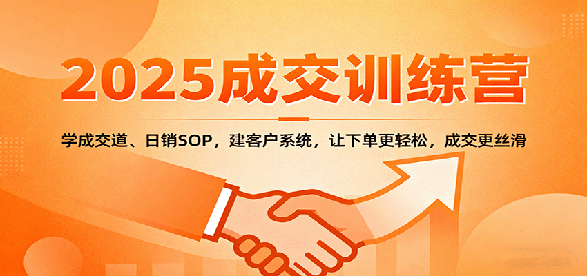 2025成交实战训练营：学成交道、日销SOP，建客户系统，让下单更轻松，成交更丝滑-佳腾网赚
