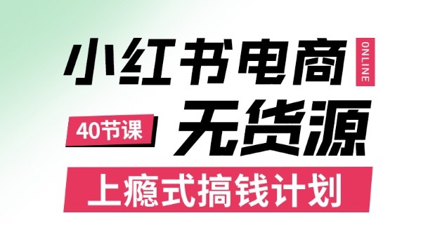 小红书无货源电商课程，上瘾式搞钱计划，不论月薪3k还是3W都应该学的賺钱技巧-佳腾网赚