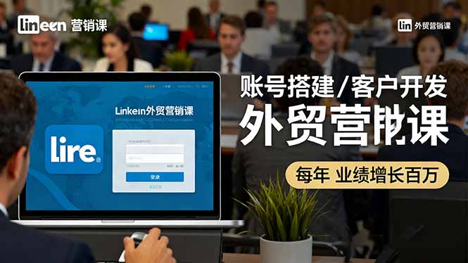 LinkedIn外贸营销课：账号搭建/客户开发/成交转化，年业绩增长百万+-佳腾网赚