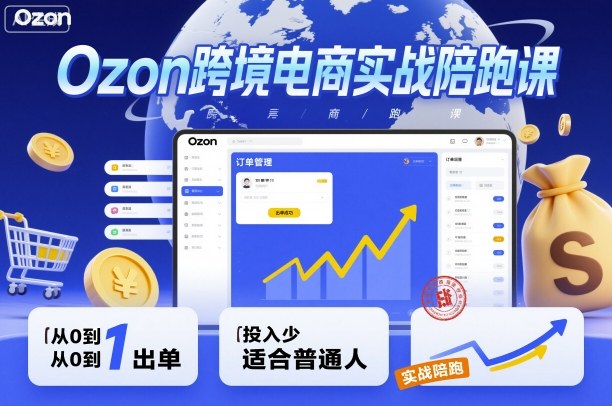 Ozon跨境电商实战陪跑课，教你从0到1出单，投入少适合普通人-佳腾网赚